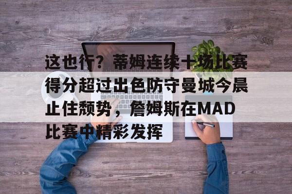 爱游戏app-这也行？蒂姆连续十场比赛得分超过出色防守曼城今晨止住颓势，詹姆斯在MAD比赛中精彩发挥